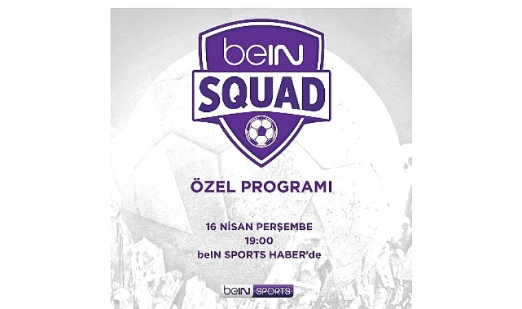 beIN SQUAD 13. Bölümüyle beIN SPORTS HABER’de